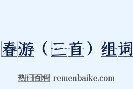 春游（三首）组词是什么意思的图片